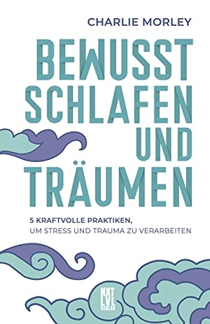 Morley, Charlie. Bewusst schlafen und träumen - 5 kraftvolle Praktiken, um Stress und Trauma zu verarbeiten. NXT LVL GmbH, 2022.