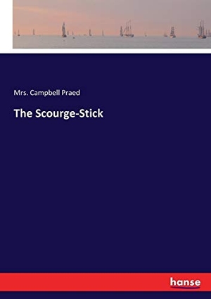 Praed, Campbell. The Scourge-Stick. hansebooks, 2017.