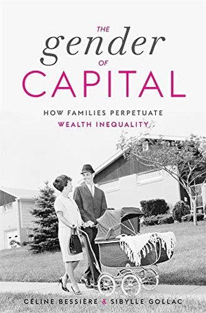 Bessière, Céline / Sibylle Gollac. The Gender of Capital - How Families Perpetuate Wealth Inequality. Harvard University Press, 2023.