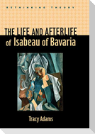 The Life and Afterlife of Isabeau of Bavaria