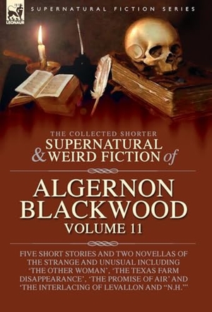 Blackwood, Algernon. The Collected Shorter Supernatural & Weird Fiction of Algernon Blackwood - Five Short Stories and Two Novellas of the Strange and Unusual Including 'The Other Woman', 'The Texas Farm Disappearance', 'The Promise of Air' and 'The Interlacing of LeVallon and "N.H."''. Oakpast, 2025.