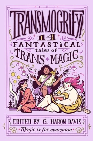 Davis, G Haron. Transmogrify!: 14 Fantastical Tales of Trans Magic. HarperCollins, 2023.