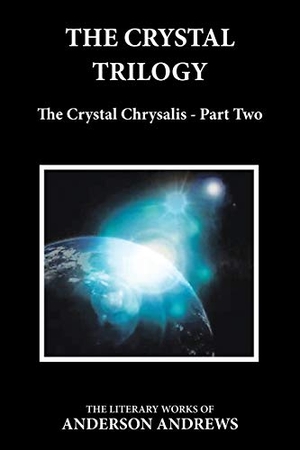 Andrews, Anderson. The Crystal Trilogy - The Crystal Chrysalis - Part Two. Transformational Novels, 2021.