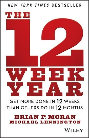 Moran, Brian P. / Michael Lennington. The 12 Week Year - Get More Done in 12 Weeks than Others Do in 12 Months. John Wiley & Sons Inc, 2013.
