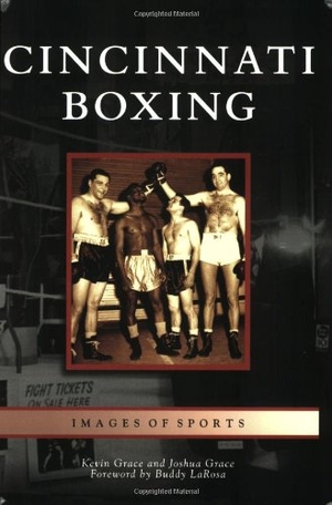 Grace, Kevin / Joshua Grace. Cincinnati Boxing. Arcadia Publishing (SC), 2006.