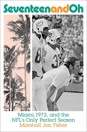 Fisher, Marshall Jon. Seventeen and Oh - Miami, 1972, and the Nfl's Only Perfect Season. Harry N. Abrams, 2022.