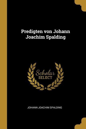 Spalding, Johann Joachim. Predigten Von Johann Joachim Spalding. Creative Media Partners, LLC, 2018.