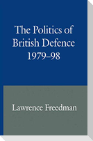 The Politics of British Defence 1979-98