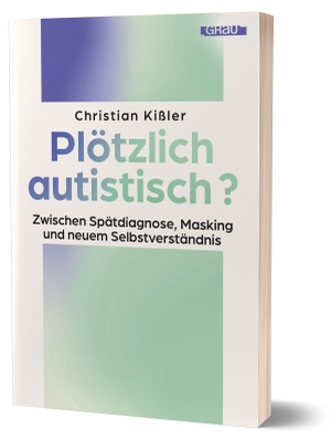 Kißler, Christian. Plötzlich autistisch? - Zwischen Diagnose, Masking und neuem Selbstverständnis von Christian Kißler. GRAU, 2026.