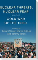 Nuclear Threats, Nuclear Fear and the Cold War of the             1980s