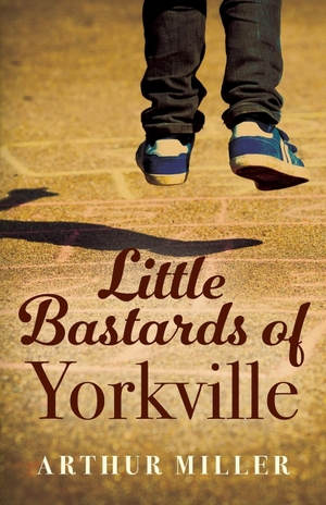 Miller, Arthur. Little Bastards of Yorkville. Outskirts Press, 2017.