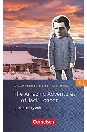 Fermer, David / Till Nachtmann. 7. Schuljahr, Stufe 2 - The Amazing Adventures of Jack London, Book 3: Forty Mile - Lektüre. Cornelsen Verlag GmbH, 2019.