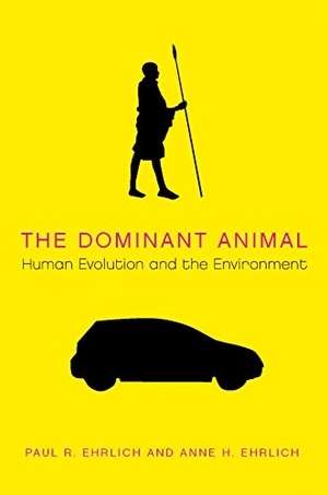 Ehrlich, Paul R. / Anne H. Ehrlich. The Dominant Animal - Human Evolution and the Environment. Island Press, 2009.