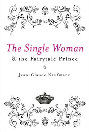 Kaufmann, Jean-Claude. The Single Woman and the Fairytale Prince. Polity Press, 2008.