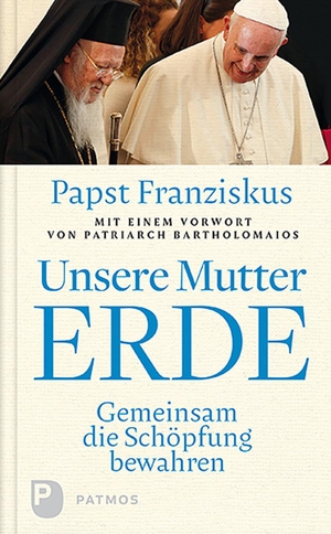 Papst, Franziskus. Unsere Mutter Erde - Gemeinsam die Schöpfung bewahren. Patmos-Verlag, 2020.