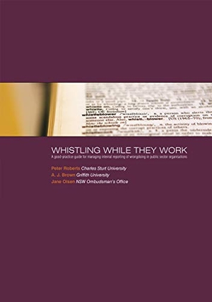 Roberts, Peter / Brown, A J et al. Whistling While They Work - A good-practice guide for managing internal reporting of wrongdoing in public sector organisations. Anu Press, 2011.