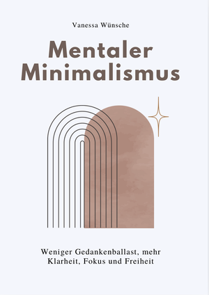 MENTALER MINIMALISMUS - Weniger Gedankenballast, mehr Klarheit, Fokus und Freiheit. Reichenbacher Publishing , 2025.