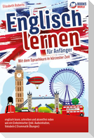 Englisch lernen für Anfänger: Mit dem genialen Sprachkurs in kürzester Zeit englisch lesen, schreiben und akzentfrei reden wie ein Einheimischer