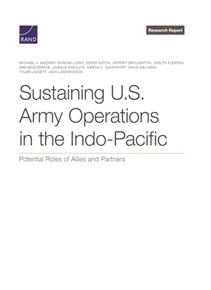 Mazarr, Michael J / Liggett, Tyler et al. Sustaining U.S. Army Operations in the Indo-Pacific - Potential Roles of Allies and Partners. RAND Corporation, 2025.