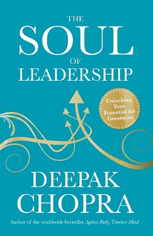Chopra, Deepak. The Soul of Leadership - Unlocking Your Potential for Greatness. Ebury Publishing, 2015.