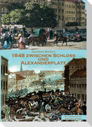 1848 Zwischen Schloss und Alexanderplatz