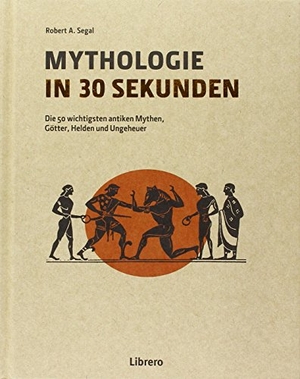 Segal, Robert A. Mythologie in 30 Sekunden - Die sieben größten Dichter und Dramatiker des Altertums. Librero b.v., 2015.