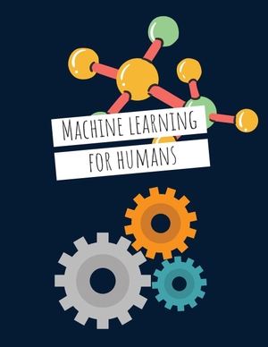 Maini, Vishal / Samer Sabri. Machine Learning For Humans - Introduction to Machine Learning with Python. Alanna Maldonado, 2023.
