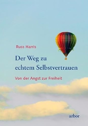 Harris, Russ. Der Weg zu echtem Selbstvertrauen - Von der Angst zur Freiheit. Arbor Verlag, 2014.
