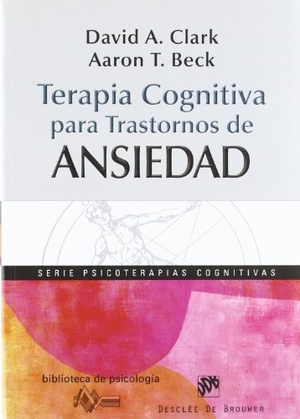 Beck, Aaron Temkin / Clark, David et al. Terapia cognitiva para trastornos de ansiedad. Desclée De Brouwer, 2012.