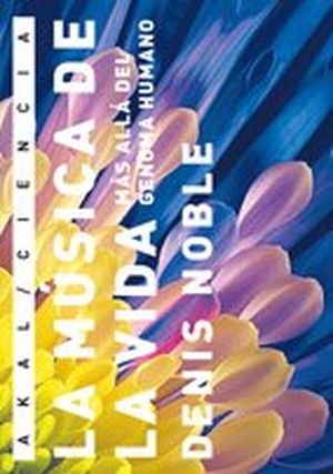 Benítez Burraco, Antonio / Denis Noble. La música de la vida : más allá del genoma humano. Ediciones Akal, 2008.