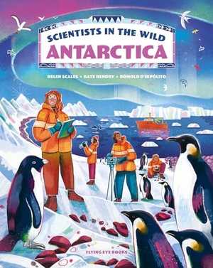Scales, Helen / K. Hendry. Scientists in the Wild: Antarctica. Flying Eye Books Ltd., 2024.
