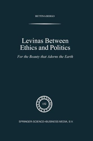 Bergo, B. G.. Levinas between Ethics and Politics - For the Beauty that Adorns the Earth. Springer Netherlands, 2010.