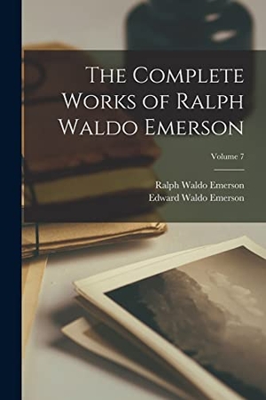 Emerson, Ralph Waldo / Edward Waldo Emerson. The Complete Works of Ralph Waldo Emerson; Volume 7. Creative Media Partners, LLC, 2022.