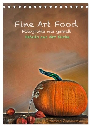 Zimmermann, H. T. Manfred. Fine Art Food (Tischkalender 2024 DIN A5 hoch), CALVENDO Monatskalender - Detailfotografie von Lebensmitteln .. Calvendo, 2023.