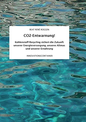 Roggen, Beat René. CO2-Entwarnung! - Kohlenstoff-Recycling sichert die Zukunft unserer Energieversorgung, unseres Klimas und unserer Ernährung. Books on Demand, 2019.