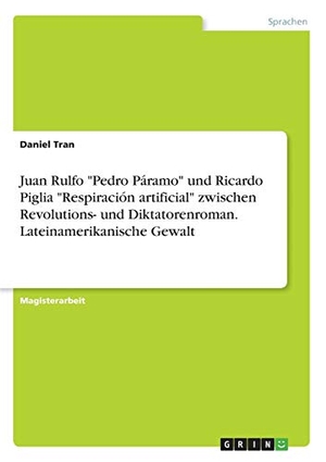Tran, Daniel. Juan Rulfo "Pedro Páramo" und Ricardo Piglia "Respiración artificial" zwischen Revolutions- und Diktatorenroman. Lateinamerikanische Gewalt. GRIN Verlag, 2017.