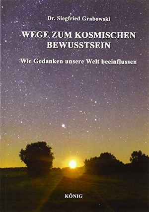 Grabowski, Siegfried. Wege zum kosmischen Bewusstsein - Wie Gedanken unsere Welt beeinflussen. König, Buchverlag, 2019.