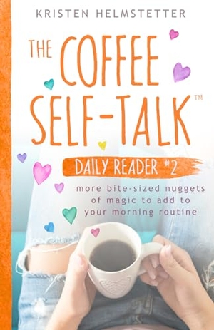 Helmstetter, Kristen. The Coffee Self-Talk Daily Reader #2 - More Bite-Sized Nuggets of Magic to Add to Your Morning Routine. Kristen Helmstetter, 2021.