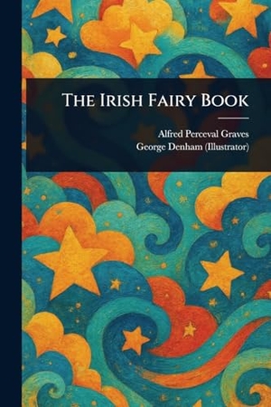 Graves, Alfred Perceval / George Denham. The Irish Fairy Book. Creative Media Partners, LLC, 2025.