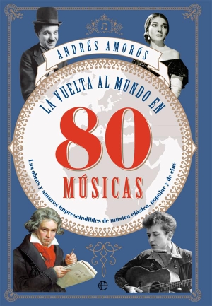 Amorós, Andrés. La vuelta al mundo en 80 músicas : las obras y los autores imprescindibles de música clásica, popular y de cine. La Esfera de los Libros, S.L., 2018.