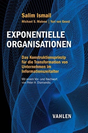 Ismail, Salim / Malone, Michael S. et al. Exponentielle Organisationen - Das Konstruktionsprinzip für die Transformation von Unternehmen im Informationszeitalter. Vahlen Franz GmbH, 2017.