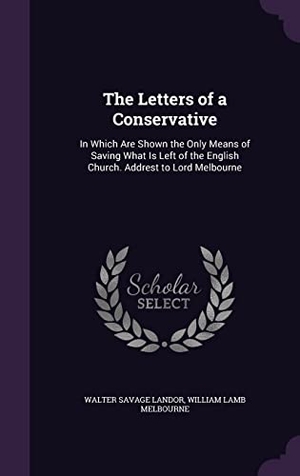 Landor, Walter Savage / William Lamb Melbourne. The Letters of a Conservative: In Which Are Shown the Only Means of Saving What Is Left of the English Church. Addrest to Lord Melbourne. Touchladybirdlucky Studios, 2016.