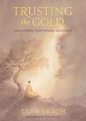 Brach, Tara. Trusting the Gold - Uncovering Your Natural Goodness. St. Martin's Publishing Group, 2021.