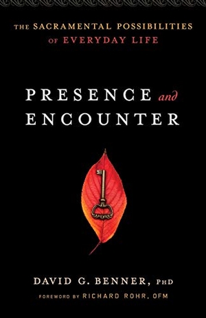 Benner, David G. / Richard Rohr. Presence and Encounter - The Sacramental Possibilities of Everyday Life. Baker Publishing Group, 2014.