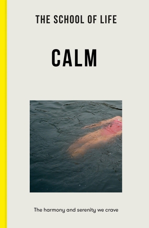 The School Of Life. The School of Life: Calm - the harmony and serenity we crave. The School of Life, 2022.