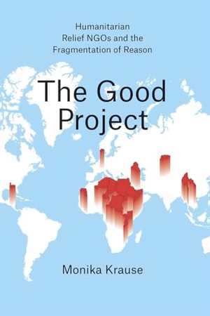 Krause, Monika. The Good Project - Humanitarian Relief NGOs and the Fragmentation of Reason. University of Chicago Press, 2014.