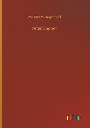 Raymond, Rossiter W.. Peter Cooper. Outlook Verlag, 2018.