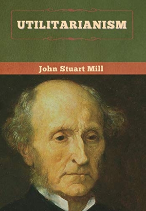Mill, John Stuart. Utilitarianism. Bibliotech Press, 2020.