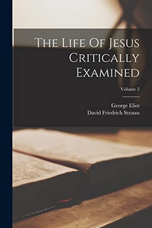 Strauss, David Friedrich / George Eliot. The Life Of Jesus Critically Examined; Volume 2. Creative Media Partners, LLC, 2022.