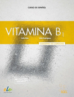 Rodriguez, Aida / Celia Diaz. Vitamina B1 - Cuaderno de ejercicios + audio + digital. Sociedad General Espanola de Libreria, 2023.